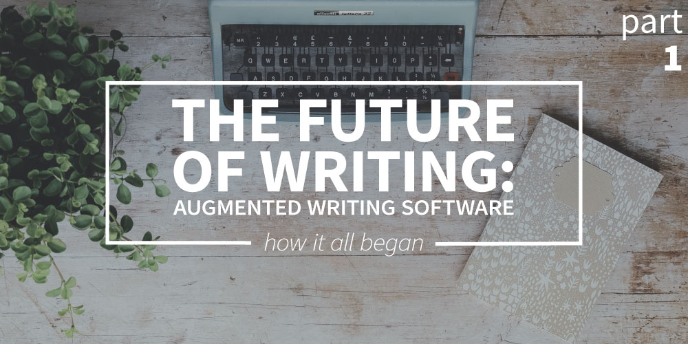 The future of writing: augmented writing software - Part 1