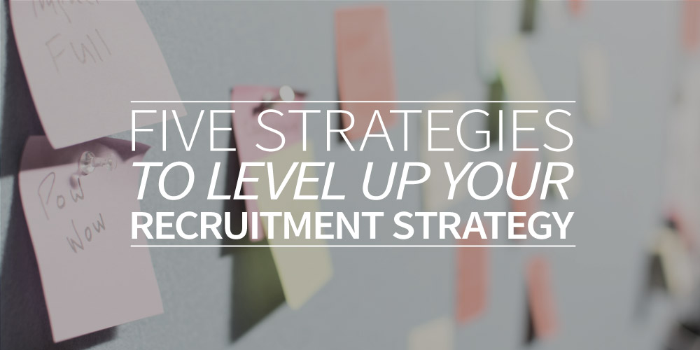 Five strategies to level up your recruitment strategy