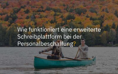 Wie funktioniert eine erweiterte Schreibplattform bei der Personalbeschaffung?