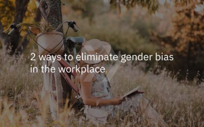 2 ways to eliminate gender bias in the workplace